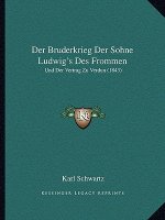Der Bruderkrieg Der Sohne Ludwig's Des Frommen: Und Der Vertrag Zu Verdun (1843)
