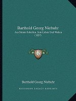 Barthold Georg Niebuhr: Aus Seinen Schriften, Sein Leben Und Wirken (1857)
