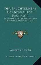 Der Fruchterwerb Des Bonae Fidei Possessor: Zur Lehre Von Der Pendenz Der Rechtsverhaltnisse (1872)