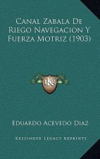 Canal Zabala De Riego Navegacion Y Fuerza Motriz (1903)