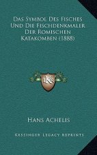 Das Symbol Des Fisches Und Die Fischdenkmaler Der Romischen Katakomben (1888)