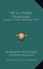 De La Poesie Francoise: Jusques A Henry Quatrieme (1907)