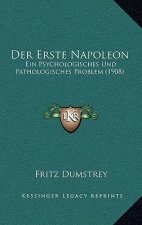 Der Erste Napoleon: Ein Psychologisches Und Pathologisches Problem (1908)