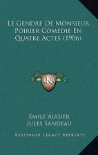 Le Gendre De Monsieur Poirier Comedie En Quatre Actes (1906)