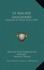 Le Malade Imaginaire: Comedie En Trois Actes (1879)