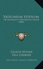 Vaticinium Votivum: Or Palaemon's Prophetick Prayer (1885)