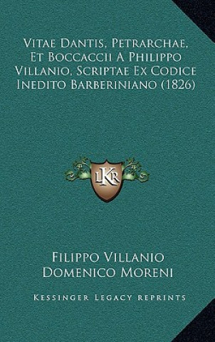 Vitae Dantis, Petrarchae, Et Boccaccii A Philippo Villanio, Scriptae Ex Codice Inedito Barberiniano (1826)