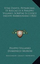 Vitae Dantis, Petrarchae, Et Boccaccii A Philippo Villanio, Scriptae Ex Codice Inedito Barberiniano (1826)