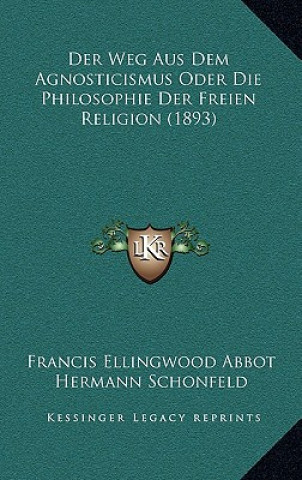 Der Weg Aus Dem Agnosticismus Oder Die Philosophie Der Freien Religion (1893)