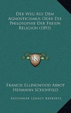 Der Weg Aus Dem Agnosticismus Oder Die Philosophie Der Freien Religion (1893)
