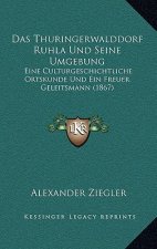 Das Thuringerwalddorf Ruhla Und Seine Umgebung: Eine Culturgeschichtliche Ortskunde Und Ein Freuer Geleitsmann (1867)