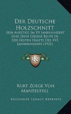 Der Deutsche Holzschnitt: Sein Aufstieg Im XV Jahrhundert Und Seine Grosse Blute In Der Ersten Halfte Des XVI Jahrhunderts (1921)