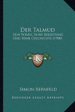Der Talmud: Sein Wesen, Seine Bedeutung Und Seine Geschichte (1900)