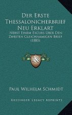Der Erste Thessalonicherbrief Neu Erklart: Nebst Einem Excurs Uber Den Zweiten Gleichnamigen Brief (1885)