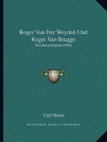 Roger Van Der Weyden Und Roger Van Brugge: Mit Ihren Schulen (1905)
