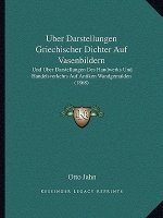 Uber Darstellungen Griechischer Dichter Auf Vasenbildern: Und Uber Darstellungen Des Handwerks Und Handelsverkehrs Auf Antiken Wandgemalden (1868)