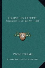 Cause Ed Effetti: Commedia In Cinque Atti (1888)