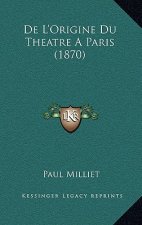 De L'Origine Du Theatre A Paris (1870)
