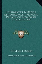 Egarement De La Raison Demontre Par Les Ridicules Des Sciences Incertaines: Et Fragments (1848)