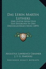 Das Leben Martin Luthers: Und Gustav Adolf Und Sein Eingreifen In Den Dreissigjahrigen Krieg (1895)