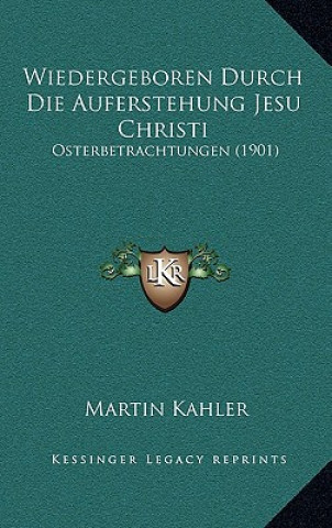 Wiedergeboren Durch Die Auferstehung Jesu Christi: Osterbetrachtungen (1901)