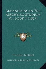 Abhandlungen Fur Aeschylus-Studium V1, Book 1 (1867)