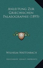 Anleitung Zur Griechischen Palaeographie (1895)