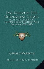 Das Jubilaum Der Universitat Leipzig: Nach Vierhundert Und Funfzigjahrigem Bestehen Am 2 December 1859 (1859)