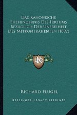 Das Kanonische Ehehindernis Des Irrtums Bezuglich Der Unfreiheit Des Mitkontrahenten (1897)