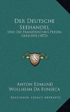 Der Deutsche Seehandel: Und Die Franzosischen Prisen-Gerichte (1873)