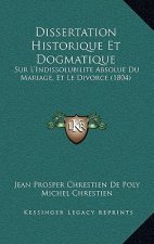 Dissertation Historique Et Dogmatique: Sur L'Indissolubilite Absolue Du Mariage, Et Le Divorce (1804)