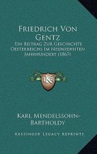 Friedrich Von Gentz: Ein Beitrag Zur Geschichte Oesterreichs Im Neunzehnten Jahrhundert (1867)