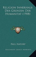 Religion Innerhalb Der Grenzen Der Humanitat (1908)