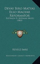 Devay Biro Matyas Elso Magyar Reformator: Eletrajza Es Irodalmi Muvei (1863)