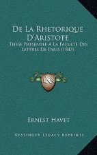 De La Rhetorique D'Aristote: These Presentee A La Faculte Des Lattres De Paris (1843)