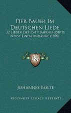 Der Bauer Im Deutschen Liede: 32 Lieder Des 15-19 Jahrhunderts Nebst Einem Anhange (1890)