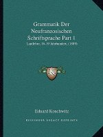 Grammatik Der Neufranzosischen Schriftsprache Part 1: Lautlehre, 16-19 Jahrhundert, (1889)