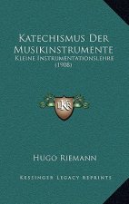 Katechismus Der Musikinstrumente: Kleine Instrumentationslehre (1908)