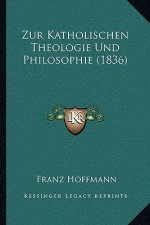 Zur Katholischen Theologie Und Philosophie (1836)