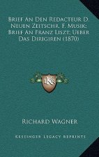 Brief An Den Redacteur D. Neuen Zeitschr. F. Musik; Brief An Franz Liszt; Ueber Das Dirigiren (1870)