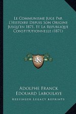 Le Communisme Juge Par L'Histoire Depuis Son Origine Jusqu'en 1871, Et La Republique Constitutionnelle (1871)