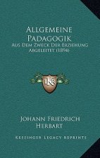 Allgemeine Padagogik: Aus Dem Zweck Der Erziehung Abgeleitet (1894)