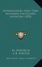 Antimachiavel Nebst Zwei Kleineren Politischen Aufsatzen (1870)