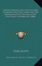 Anfangsgrunde Der Analytischen Geometrie Und Der Lehre Von Den Regelschnitten Fur Den Schul Und Selbst Unterricht (1868)