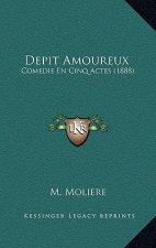 Depit Amoureux: Comedie En Cinq Actes (1888)