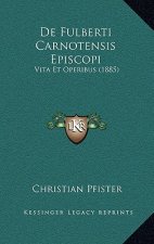 De Fulberti Carnotensis Episcopi: Vita Et Operibus (1885)