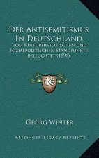 Der Antisemitismus In Deutschland: Vom Kulturhistorischen Und Sozialpolitischen Standpunkte Beleuchtet (1896)
