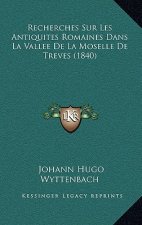 Recherches Sur Les Antiquites Romaines Dans La Vallee De La Moselle De Treves (1840)