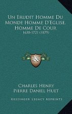 Un Erudit Homme Du Monde Homme D'Eglise, Homme de Cour: 1630-1721 (1879)