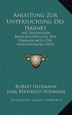 Anleitung Zur Untersuchung Des Harnes: Mit Besonderer Berucksichtigung Der Erkrankungen Des Harnapparates (1871)